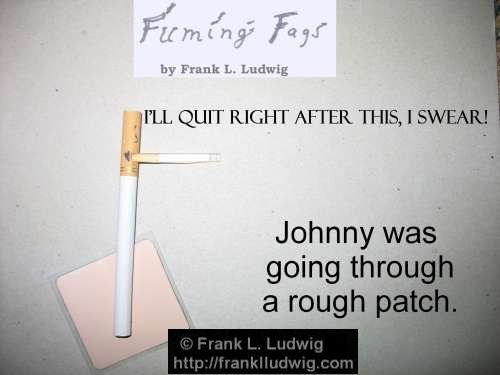 Fuming Fags: 'I'll quit right after this one, I swear!' - Johnny was going through a rough patch.